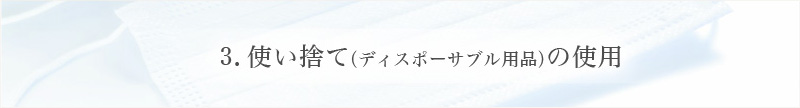 3.使い捨て（ディスポーサブル）用品の使用