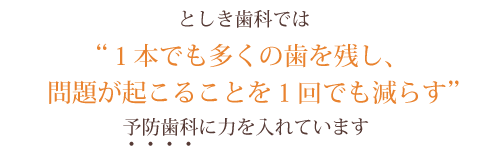 としき歯科では“1本でも多くの歯を残し、問題が起こることを1回でも減らす”予防歯科に力を入れています